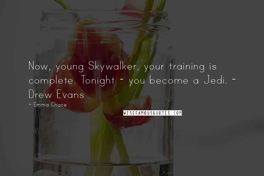 Emma Chase Quotes: Now, young Skywalker, your training is complete. Tonight - you become a Jedi. - Drew Evans