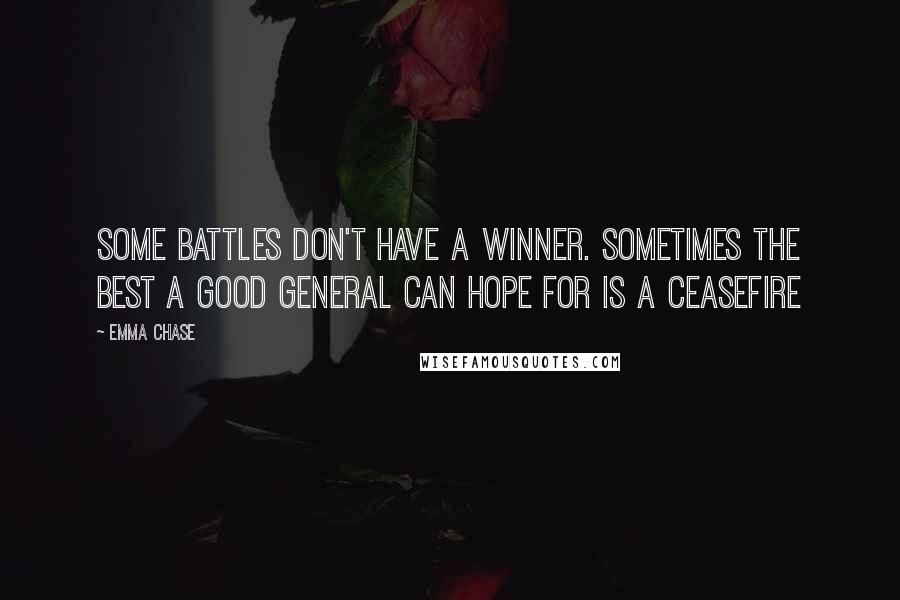 Emma Chase Quotes: Some battles don't have a winner. Sometimes the best a good general can hope for is a ceasefire
