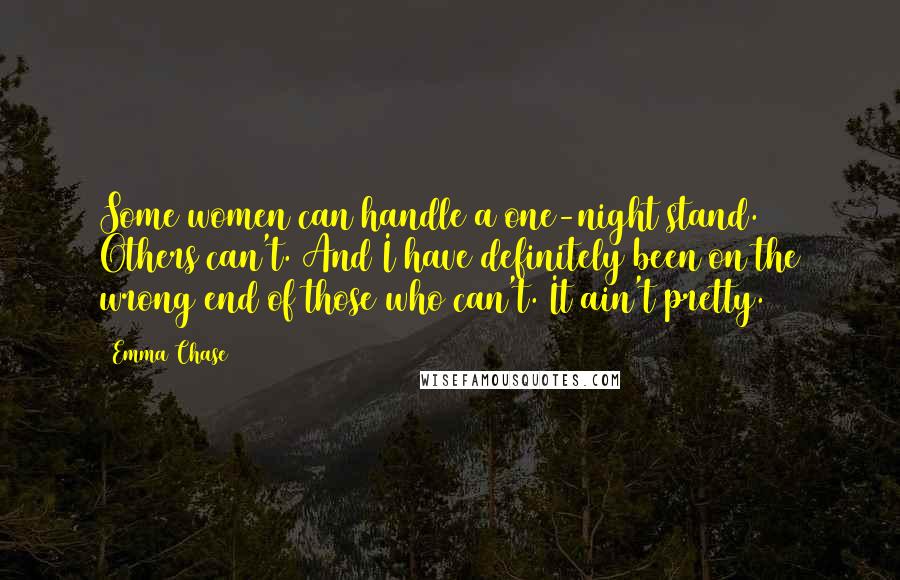 Emma Chase Quotes: Some women can handle a one-night stand. Others can't. And I have definitely been on the wrong end of those who can't. It ain't pretty.