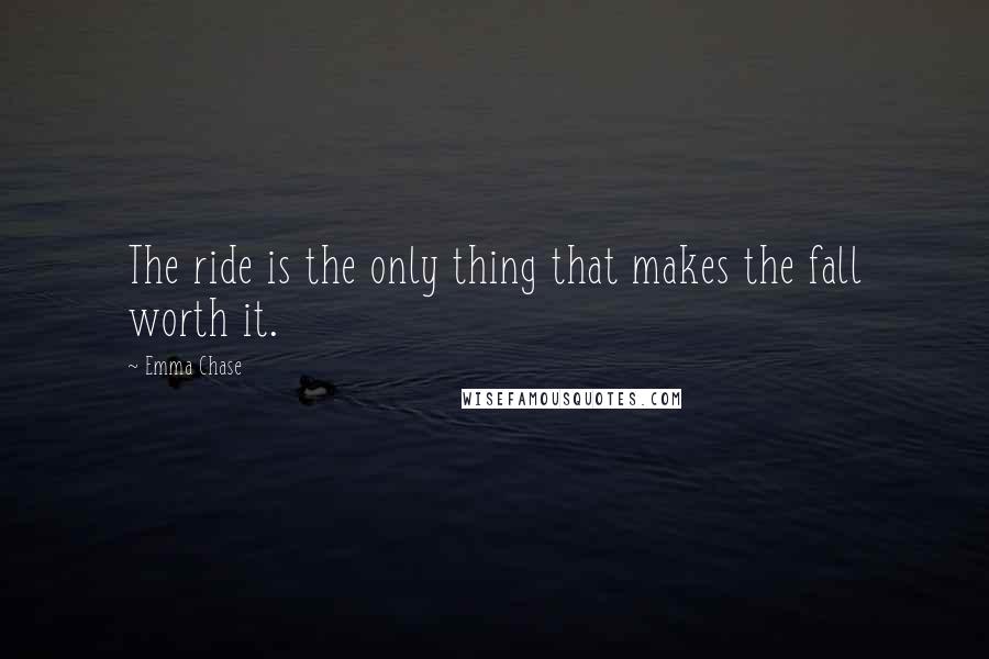 Emma Chase Quotes: The ride is the only thing that makes the fall worth it.