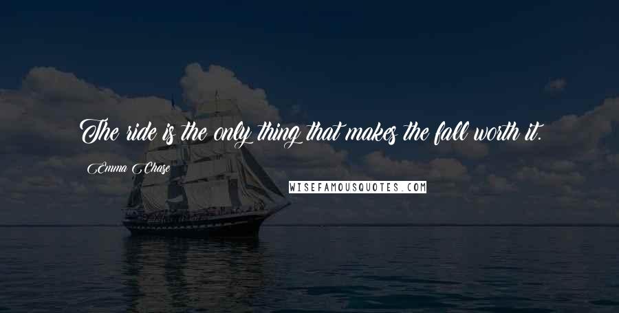 Emma Chase Quotes: The ride is the only thing that makes the fall worth it.