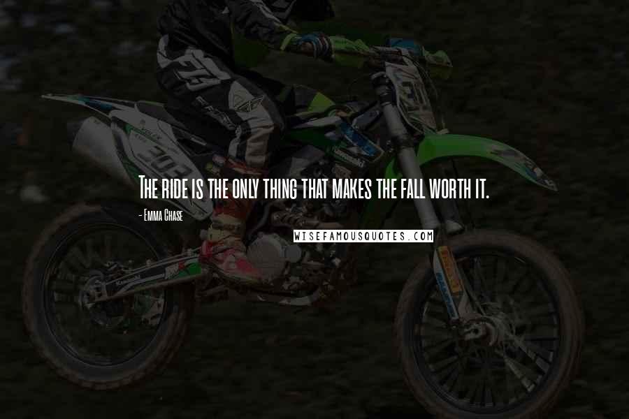 Emma Chase Quotes: The ride is the only thing that makes the fall worth it.