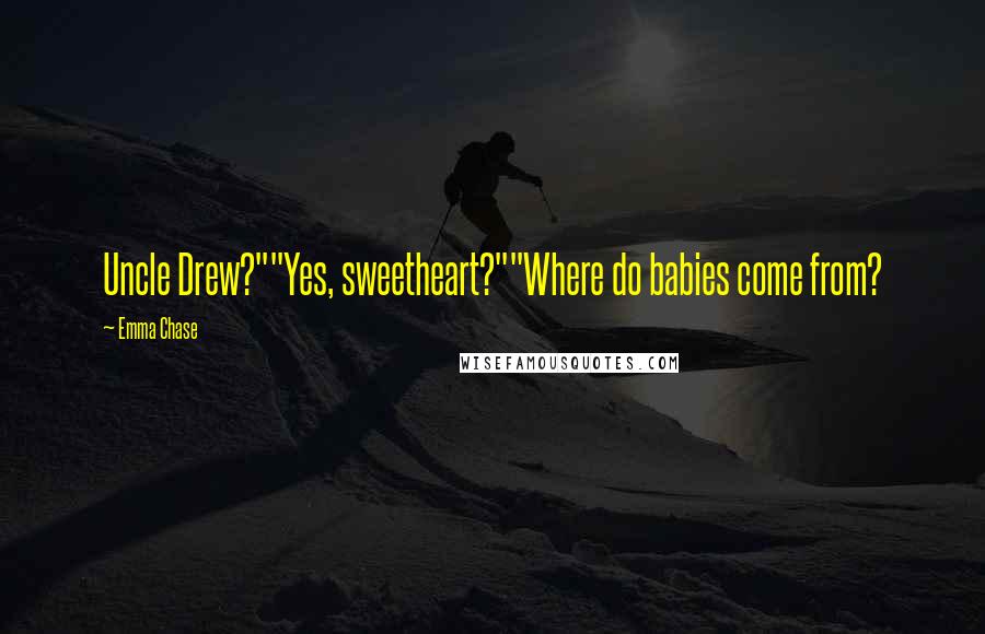 Emma Chase Quotes: Uncle Drew?""Yes, sweetheart?""Where do babies come from?