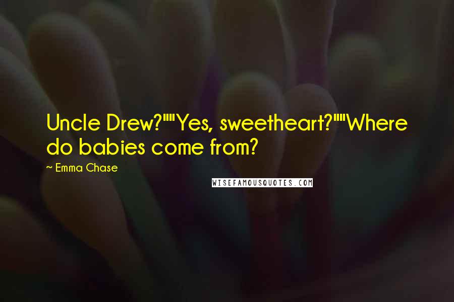 Emma Chase Quotes: Uncle Drew?""Yes, sweetheart?""Where do babies come from?
