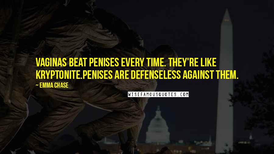 Emma Chase Quotes: Vaginas beat penises every time. They're like kryptonite.Penises are defenseless against them.