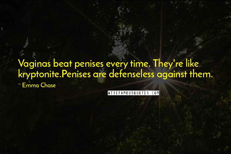 Emma Chase Quotes: Vaginas beat penises every time. They're like kryptonite.Penises are defenseless against them.