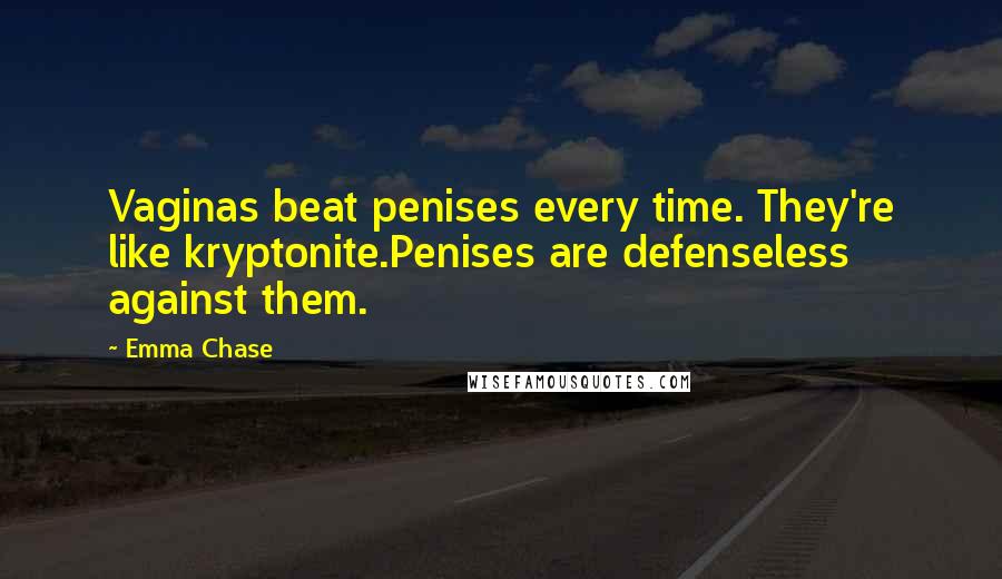 Emma Chase Quotes: Vaginas beat penises every time. They're like kryptonite.Penises are defenseless against them.