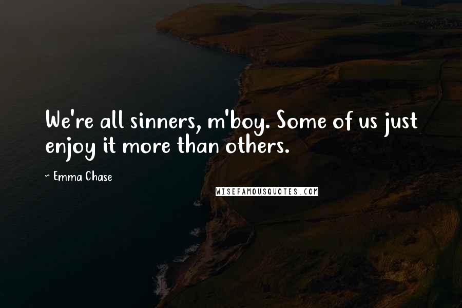Emma Chase Quotes: We're all sinners, m'boy. Some of us just enjoy it more than others.
