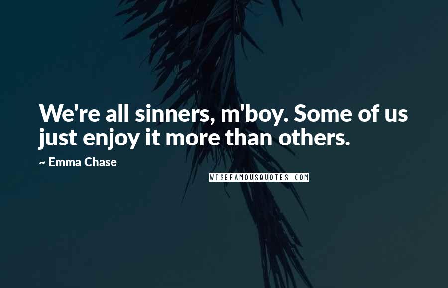 Emma Chase Quotes: We're all sinners, m'boy. Some of us just enjoy it more than others.