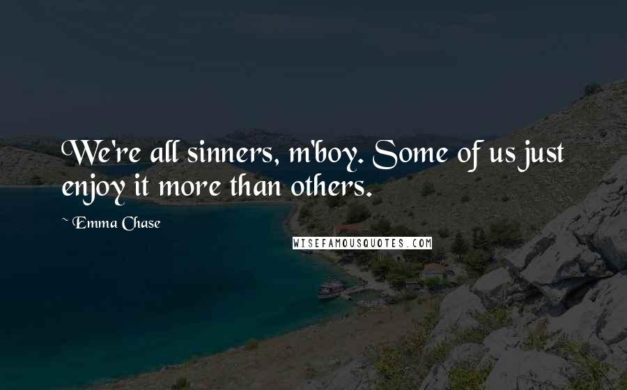 Emma Chase Quotes: We're all sinners, m'boy. Some of us just enjoy it more than others.