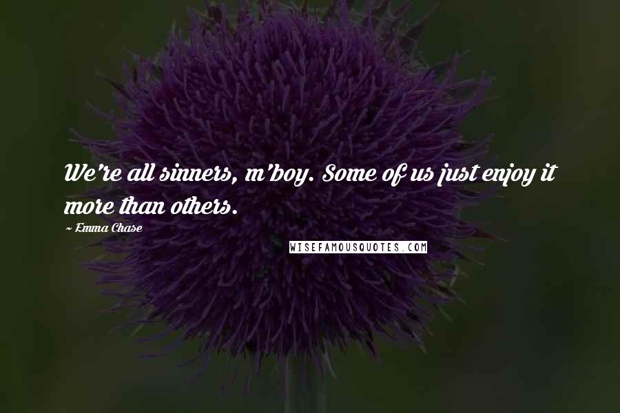 Emma Chase Quotes: We're all sinners, m'boy. Some of us just enjoy it more than others.