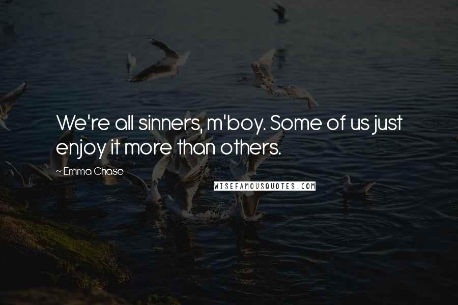 Emma Chase Quotes: We're all sinners, m'boy. Some of us just enjoy it more than others.