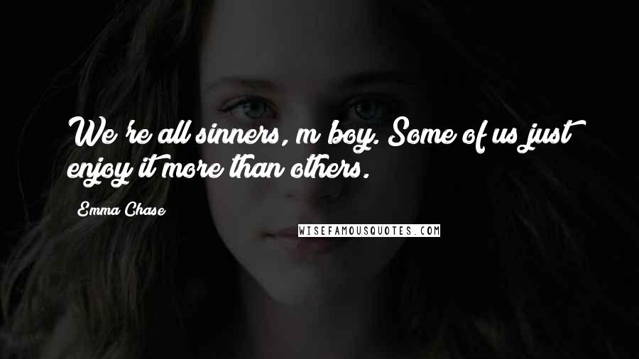 Emma Chase Quotes: We're all sinners, m'boy. Some of us just enjoy it more than others.