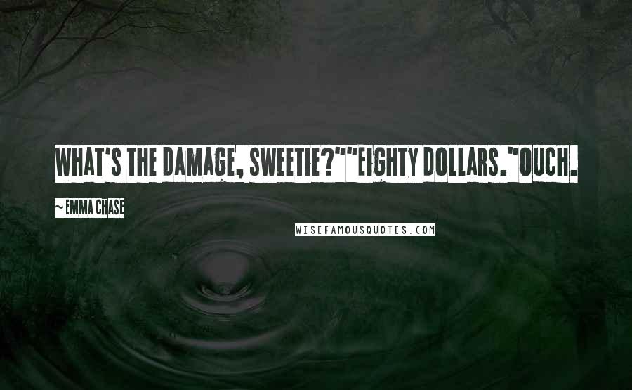 Emma Chase Quotes: What's the damage, sweetie?""Eighty dollars."Ouch.