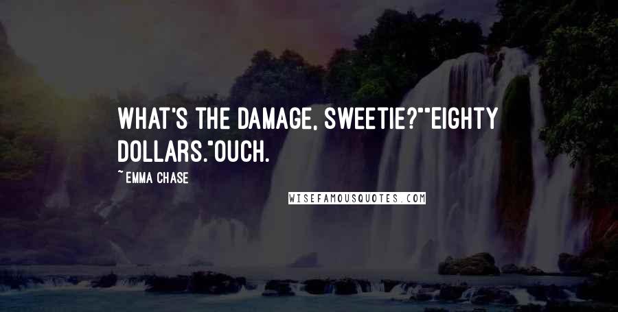 Emma Chase Quotes: What's the damage, sweetie?""Eighty dollars."Ouch.