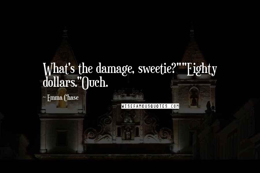 Emma Chase Quotes: What's the damage, sweetie?""Eighty dollars."Ouch.