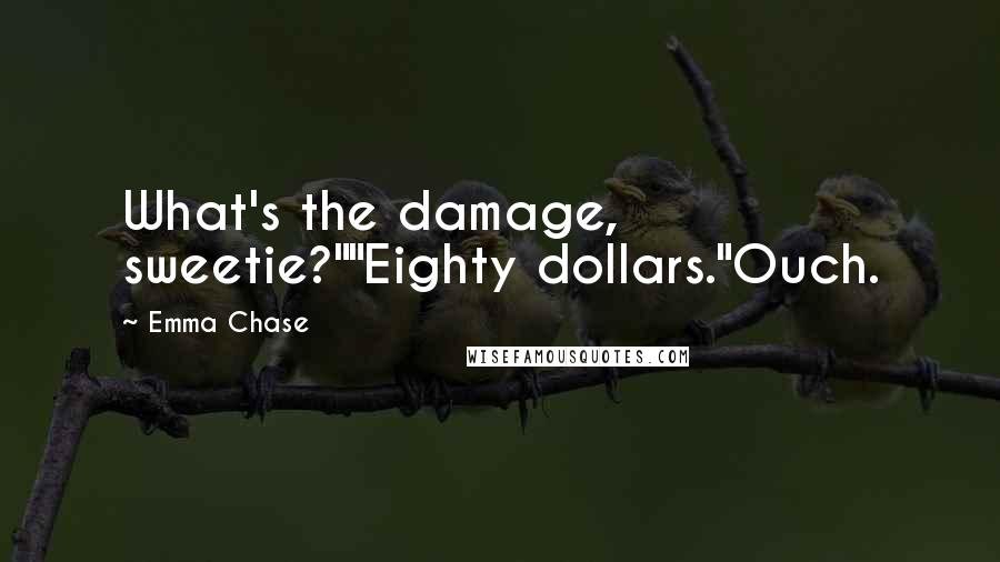 Emma Chase Quotes: What's the damage, sweetie?""Eighty dollars."Ouch.