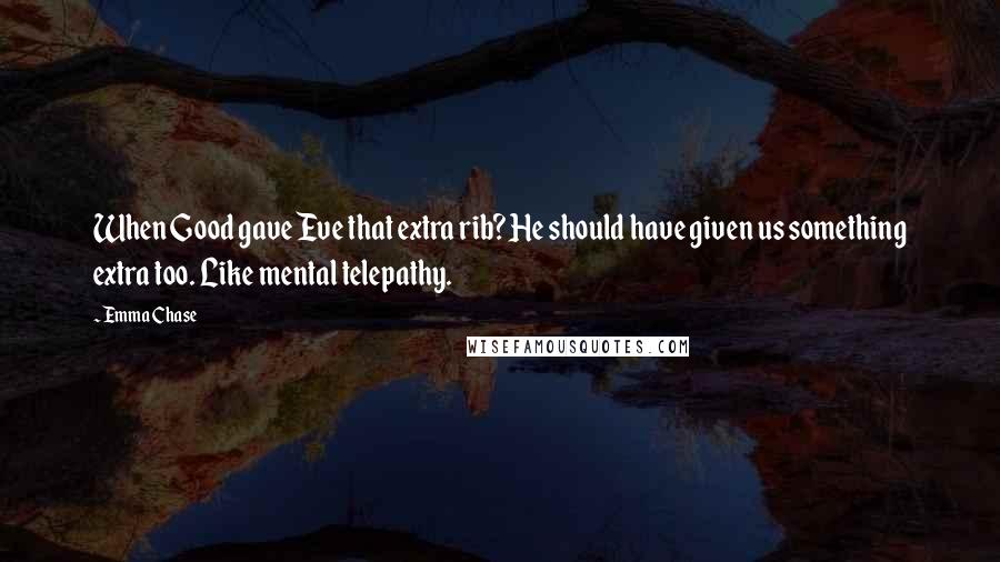 Emma Chase Quotes: When Good gave Eve that extra rib? He should have given us something extra too. Like mental telepathy.