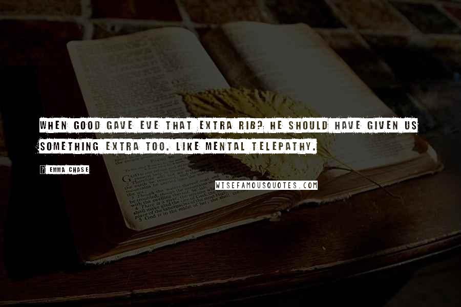 Emma Chase Quotes: When Good gave Eve that extra rib? He should have given us something extra too. Like mental telepathy.