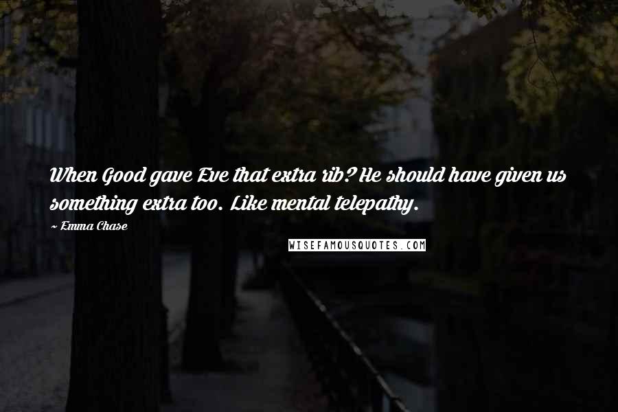 Emma Chase Quotes: When Good gave Eve that extra rib? He should have given us something extra too. Like mental telepathy.