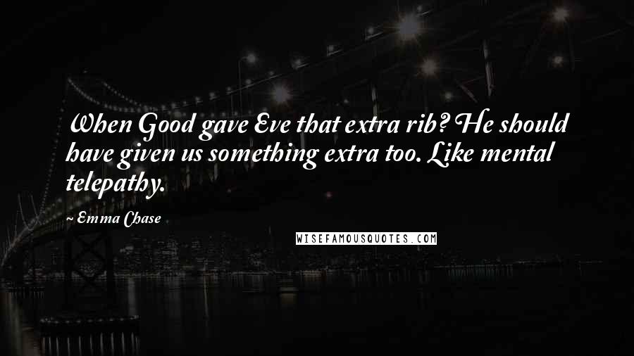 Emma Chase Quotes: When Good gave Eve that extra rib? He should have given us something extra too. Like mental telepathy.