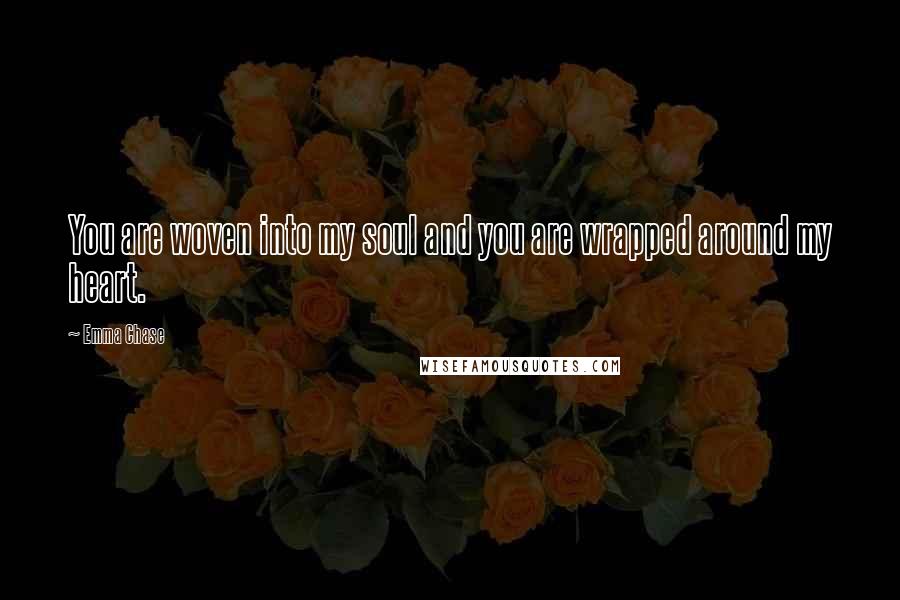 Emma Chase Quotes: You are woven into my soul and you are wrapped around my heart.