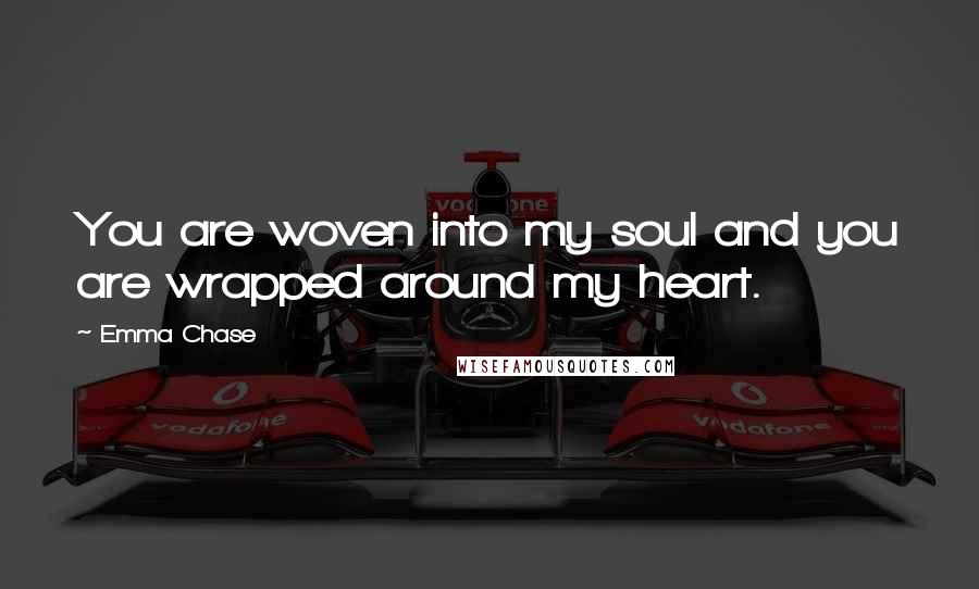 Emma Chase Quotes: You are woven into my soul and you are wrapped around my heart.