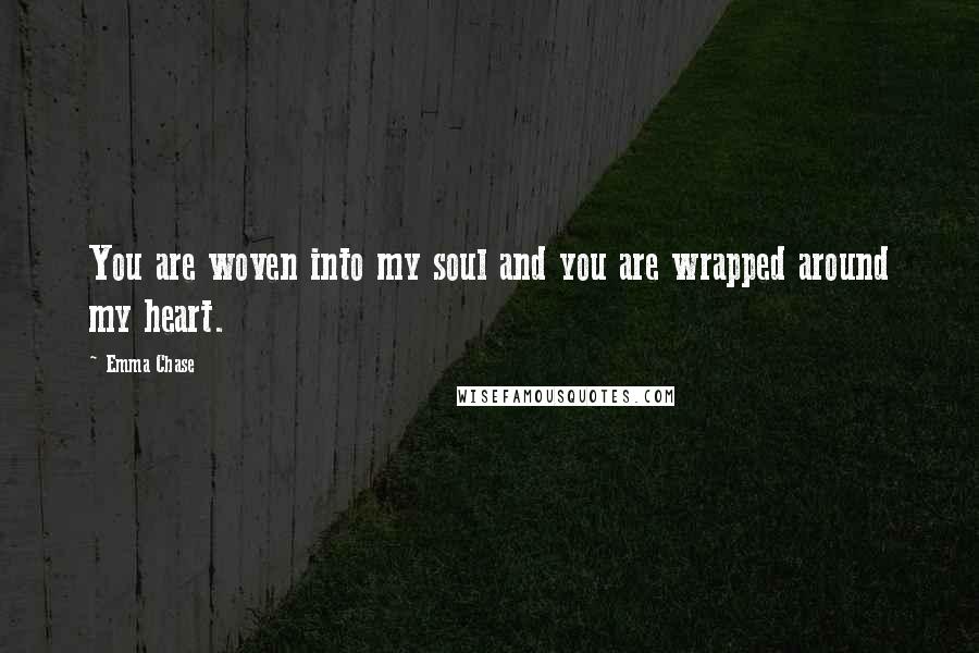 Emma Chase Quotes: You are woven into my soul and you are wrapped around my heart.