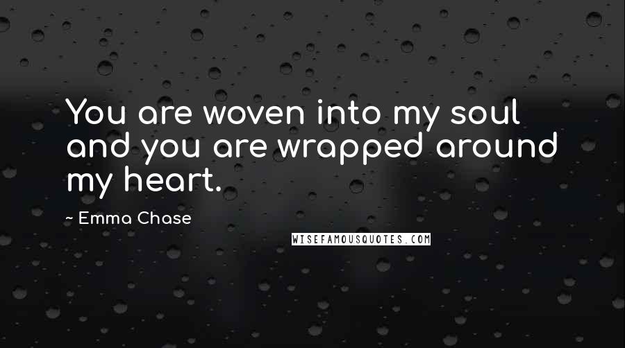 Emma Chase Quotes: You are woven into my soul and you are wrapped around my heart.