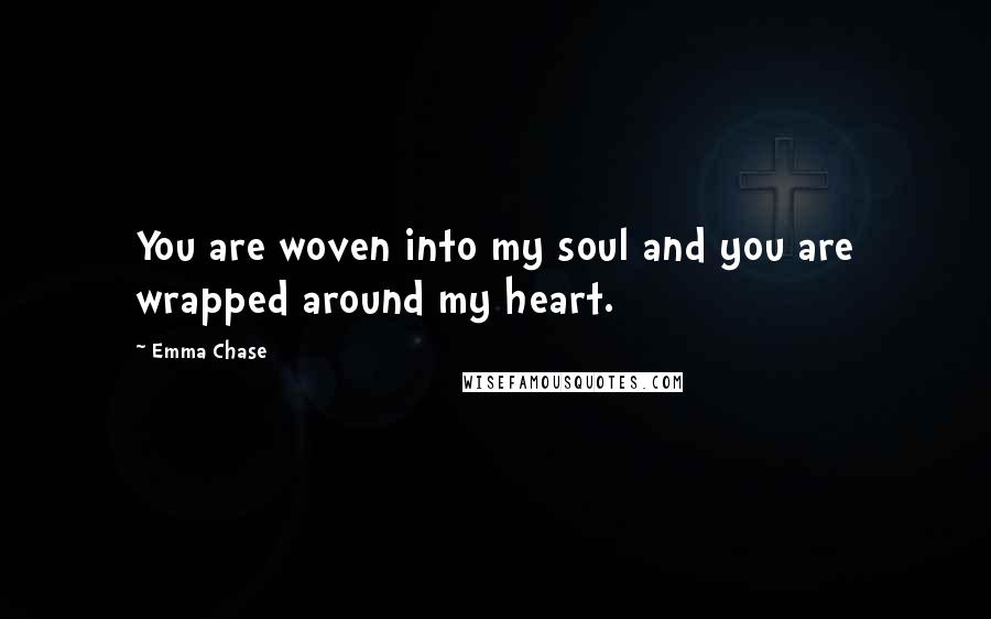 Emma Chase Quotes: You are woven into my soul and you are wrapped around my heart.