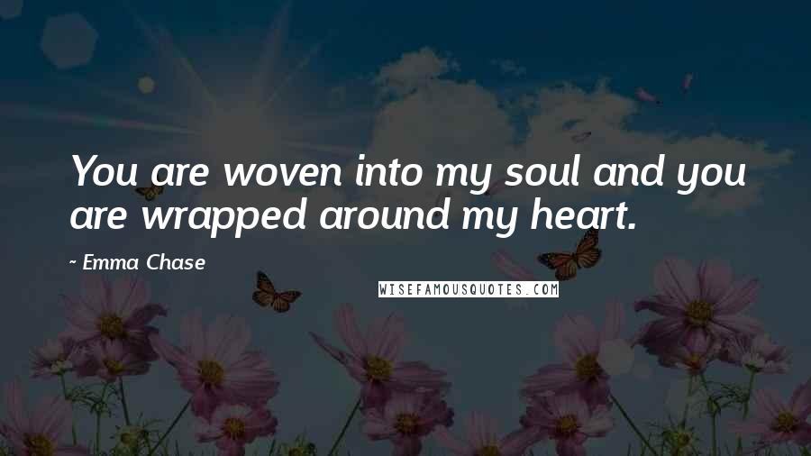 Emma Chase Quotes: You are woven into my soul and you are wrapped around my heart.