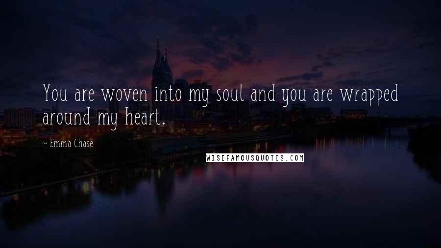 Emma Chase Quotes: You are woven into my soul and you are wrapped around my heart.