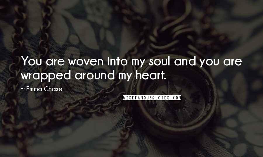 Emma Chase Quotes: You are woven into my soul and you are wrapped around my heart.