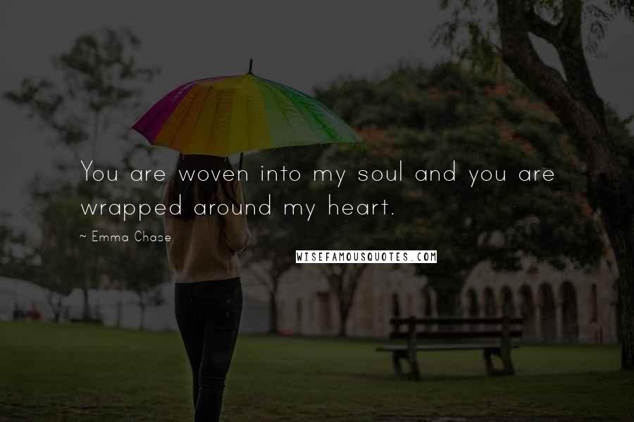Emma Chase Quotes: You are woven into my soul and you are wrapped around my heart.