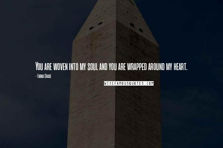 Emma Chase Quotes: You are woven into my soul and you are wrapped around my heart.