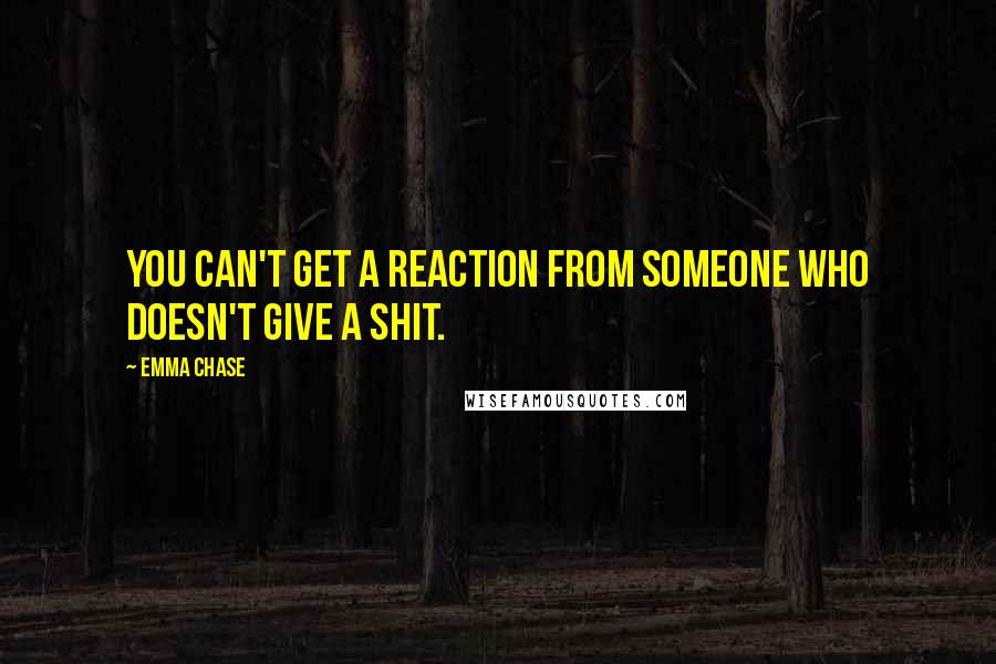 Emma Chase Quotes: You can't get a reaction from someone who doesn't give a shit.