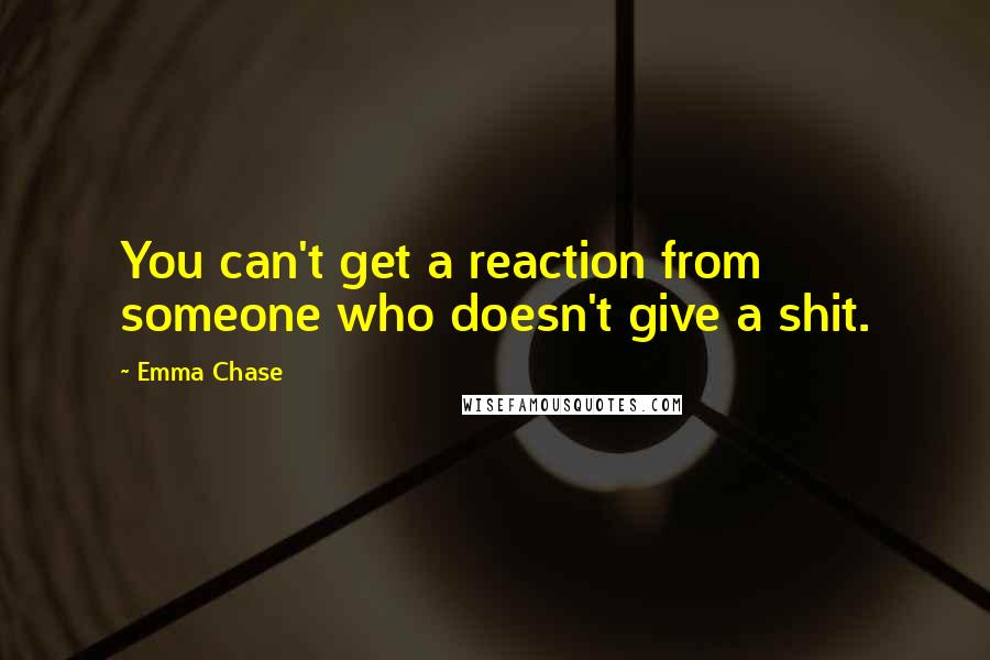 Emma Chase Quotes: You can't get a reaction from someone who doesn't give a shit.