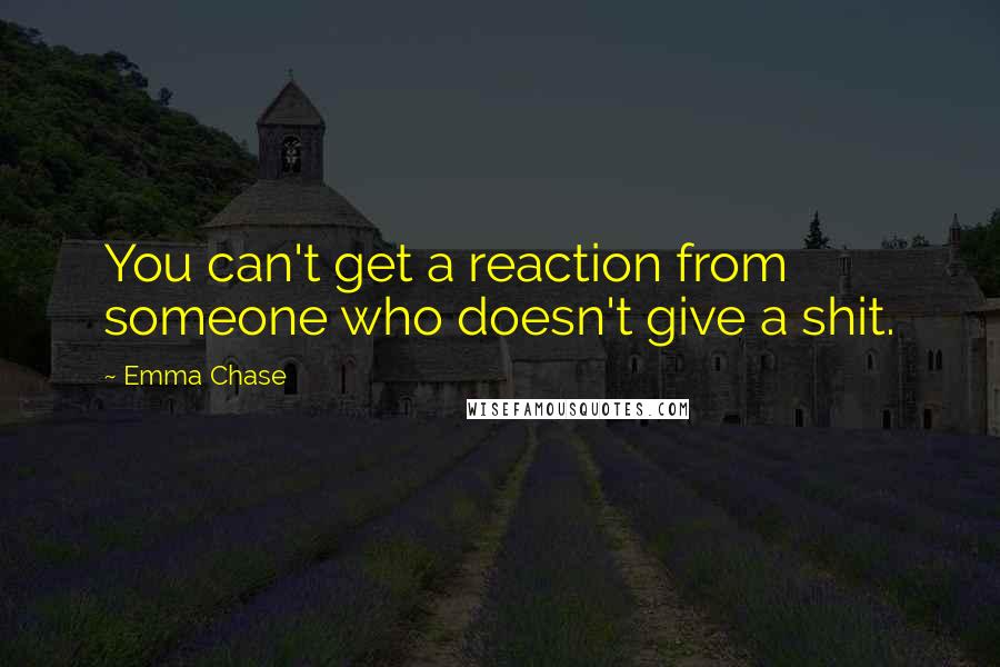 Emma Chase Quotes: You can't get a reaction from someone who doesn't give a shit.