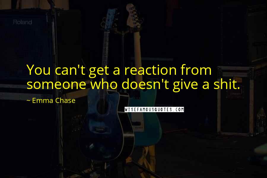 Emma Chase Quotes: You can't get a reaction from someone who doesn't give a shit.