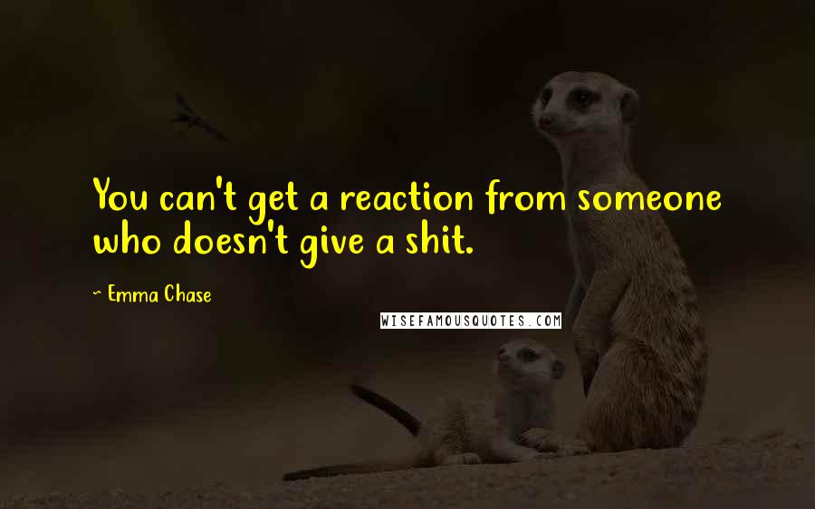 Emma Chase Quotes: You can't get a reaction from someone who doesn't give a shit.