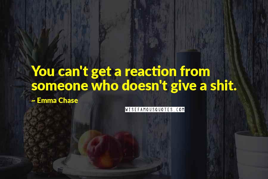 Emma Chase Quotes: You can't get a reaction from someone who doesn't give a shit.