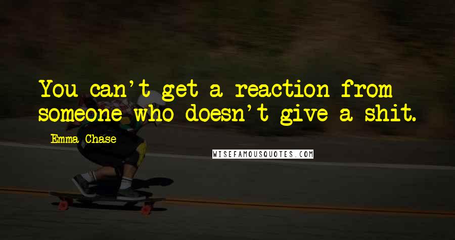 Emma Chase Quotes: You can't get a reaction from someone who doesn't give a shit.