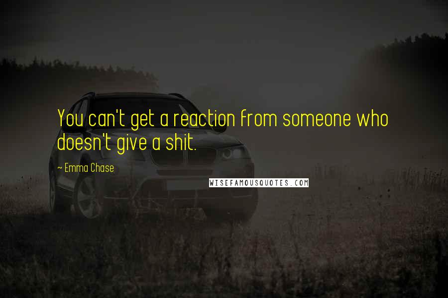 Emma Chase Quotes: You can't get a reaction from someone who doesn't give a shit.