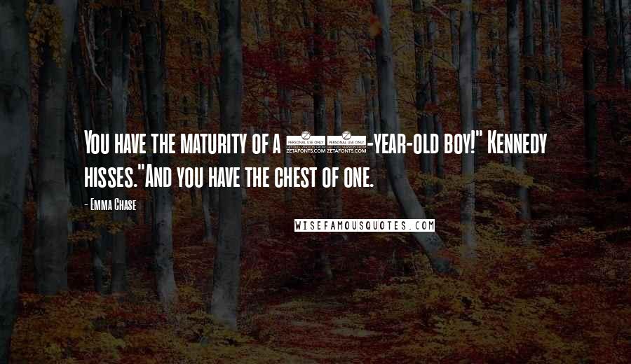 Emma Chase Quotes: You have the maturity of a 14-year-old boy!" Kennedy hisses."And you have the chest of one.