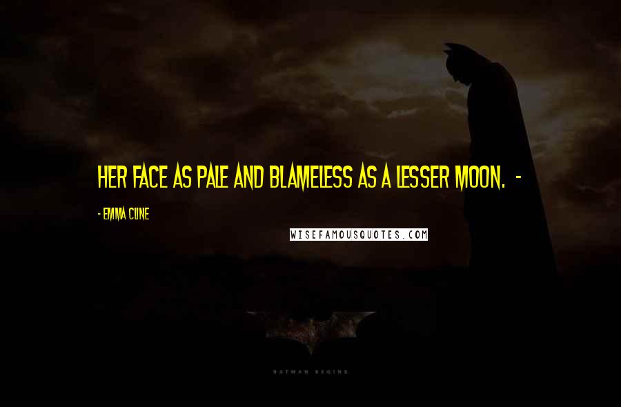 Emma Cline Quotes: Her face as pale and blameless as a lesser moon. -