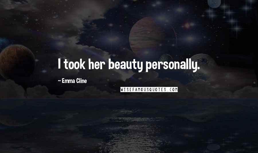 Emma Cline Quotes: I took her beauty personally.