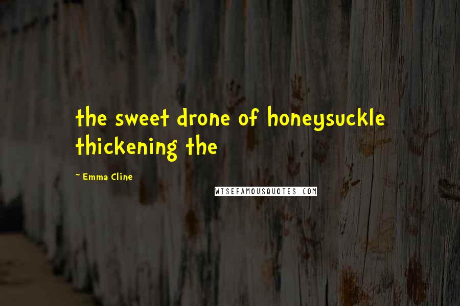 Emma Cline Quotes: the sweet drone of honeysuckle thickening the