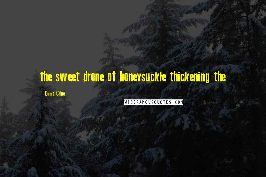 Emma Cline Quotes: the sweet drone of honeysuckle thickening the