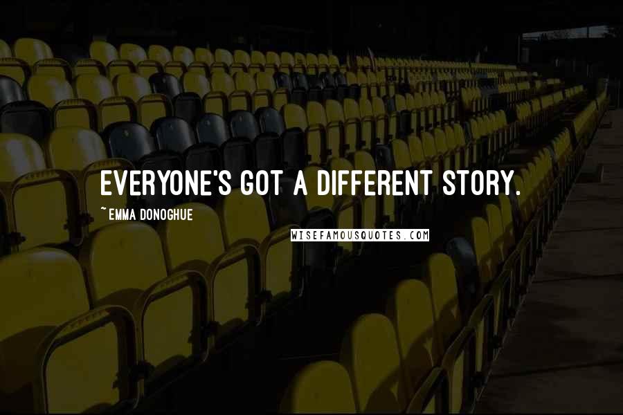 Emma Donoghue Quotes: Everyone's got a different story.