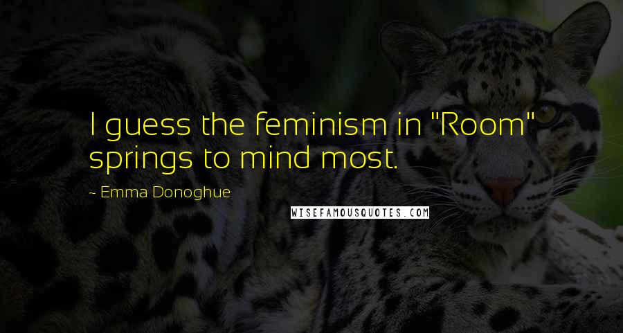Emma Donoghue Quotes: I guess the feminism in "Room" springs to mind most.